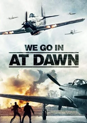 We go in at dawn We go in at dawn